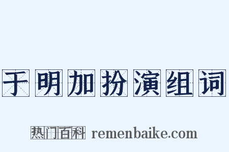 于明加扮演组词是什么意思的图片